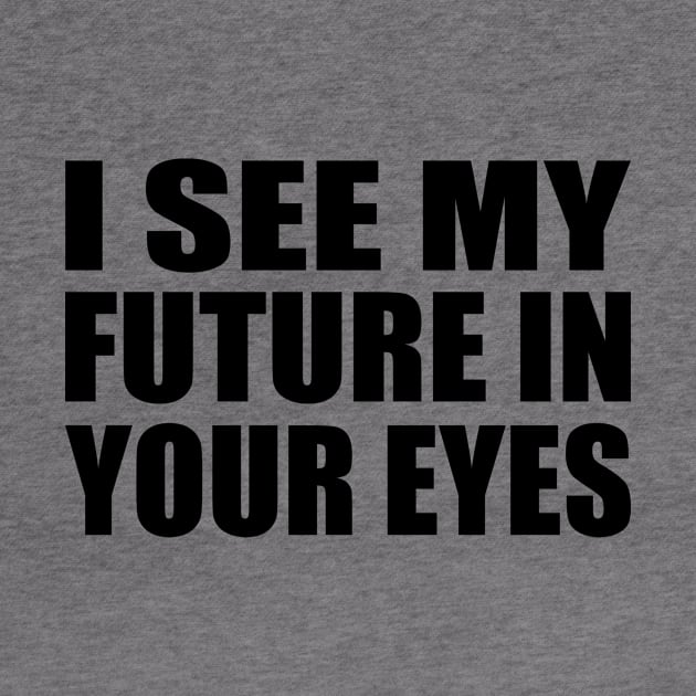 I see my future in your eyes by Geometric Designs